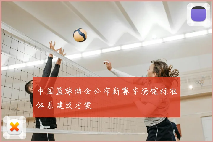 中国篮球协会公布新赛季场馆标准体系建设方案