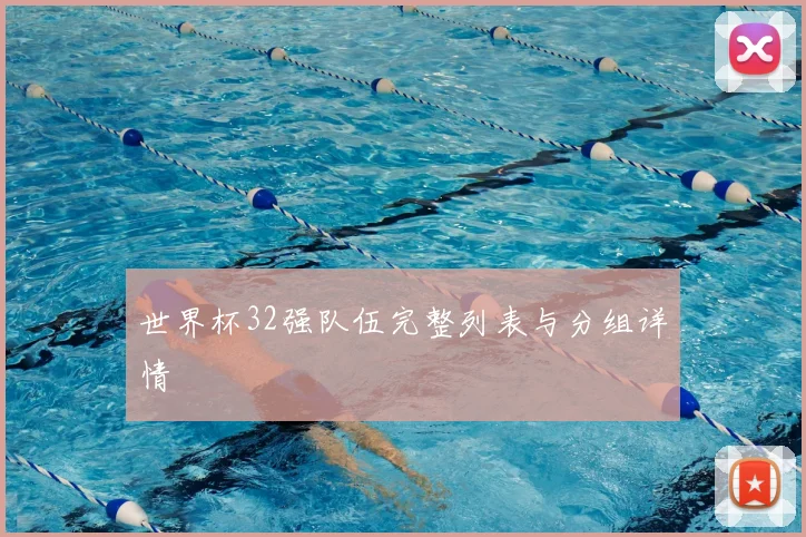 世界杯32强队伍完整列表与分组详情