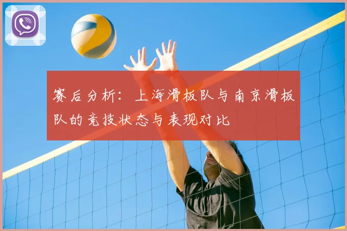 赛后分析：上海滑板队与南京滑板队的竞技状态与表现对比