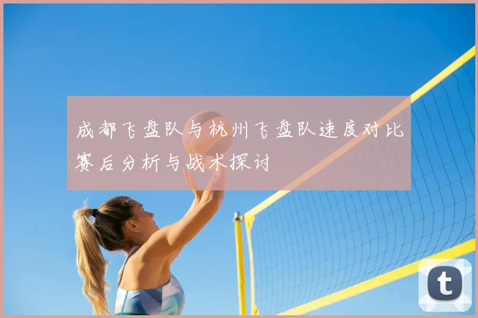 成都飞盘队与杭州飞盘队速度对比赛后分析与战术探讨