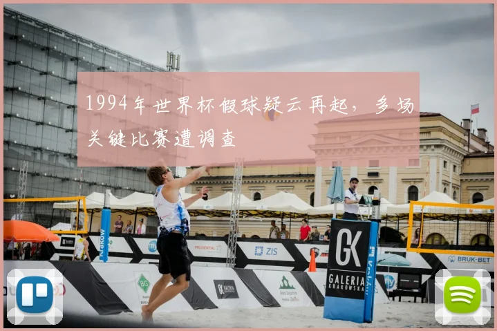 1994年世界杯假球疑云再起，多场关键比赛遭调查