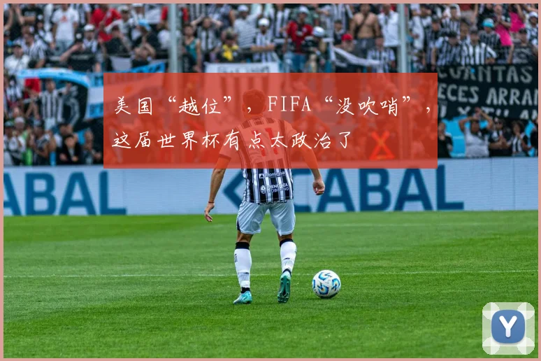 美国“越位”,FIFA“没吹哨”,这届世界杯有点太政治了