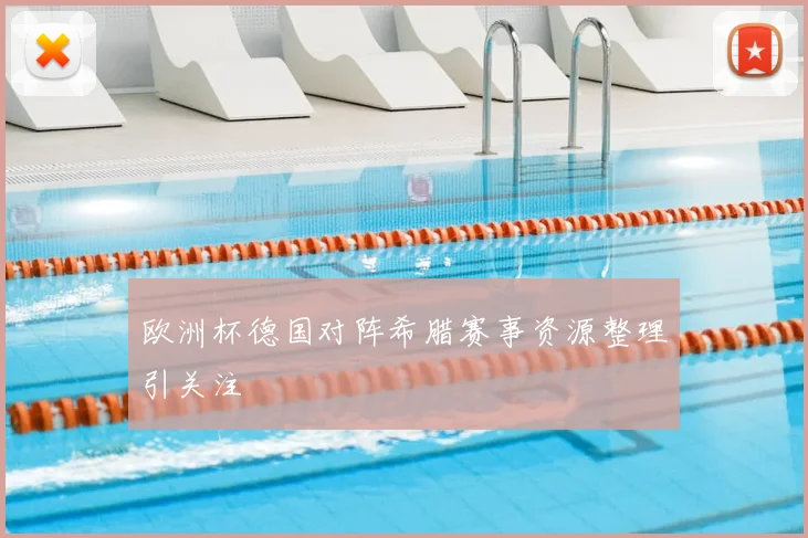 欧洲杯德国对阵希腊赛事资源整理引关注
