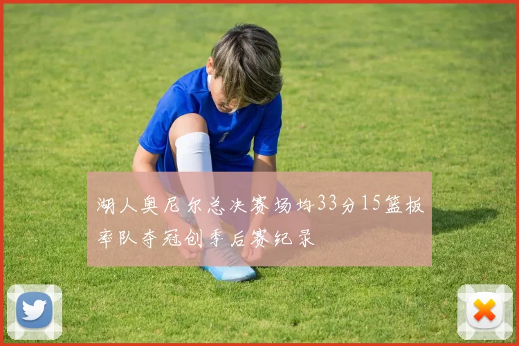 湖人奥尼尔总决赛场均33分15篮板率队夺冠创季后赛纪录