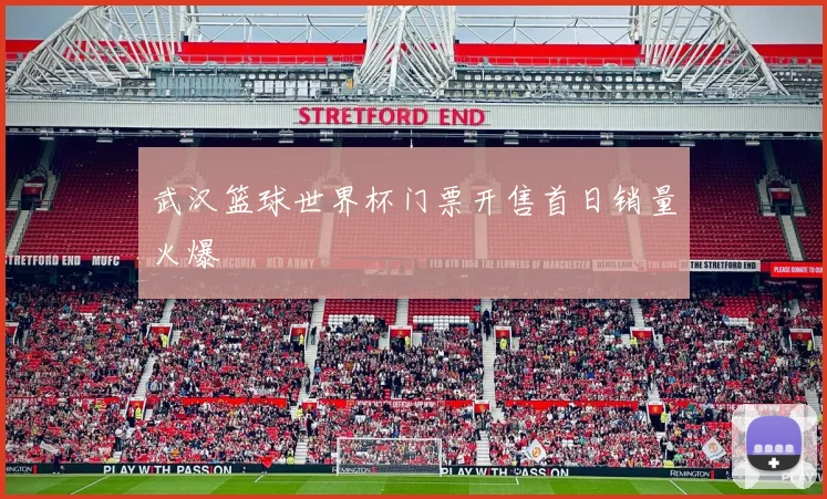 武汉篮球世界杯门票开售首日销量火爆
