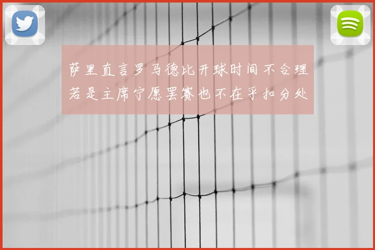 萨里直言罗马德比开球时间不合理若是主席宁愿罢赛也不在乎扣分处罚