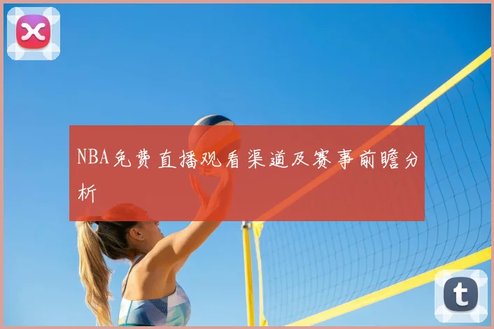 NBA免费直播观看渠道及赛事前瞻分析